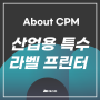 About CPM, 산업용 특수 라벨 프린터