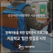 공공어린이재활병원 서울재활병원, 장애아동 입학 준비프로그램 '힘찬 첫걸음'을 시작합니다!