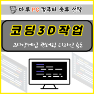 [마루PC] 고사양 코딩 작업 게임 3D 랜더링 디자인 용도 컴퓨터 추천 견적