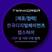 한국디지털페이먼츠/랩스하이 - 트윈코리아 셀 P2P 거래 및 매장 결제 구축 협력
