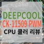 [내 돈 주고 샀다] DEEPCOOL CK-11509 CPU 쿨러 리뷰