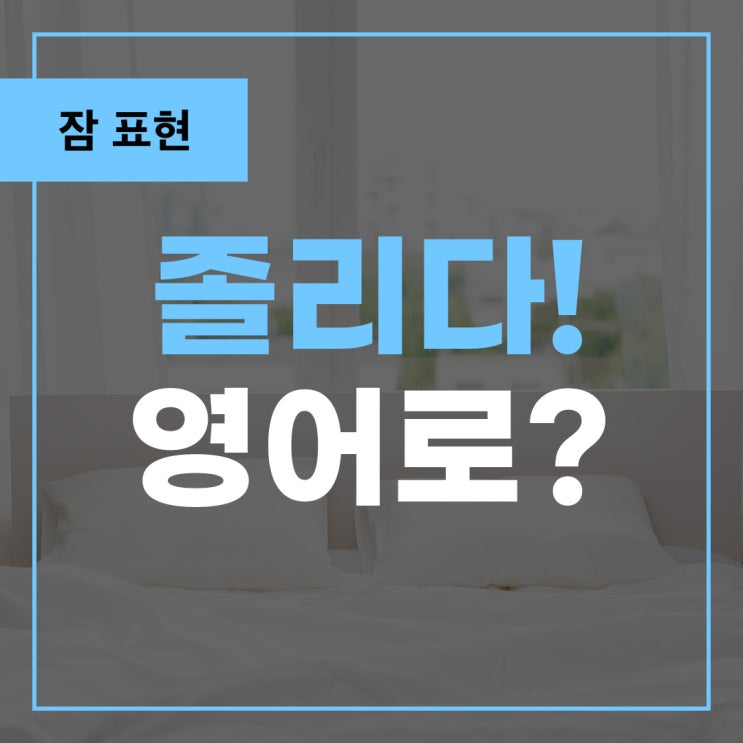 [뇌새김] 졸리다 영어로 하면? (+잠에 관한 모든 영어 총집합!) : 네이버 블로그