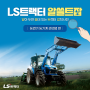 LS엠트론과 함께 알아보는 농번기 농기계 관리법