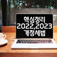 핵심정리 2022년 개정 세법과 2023년 개정 세법