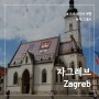 [크로아티아 여행] 발칸반도 여행의 시작 - 자그레브 Zagreb