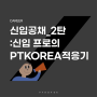 [공채] 신입 프로의 PTKOREA 적응기- 합격자가 직접 쓰는 PTKOREA 2022 공채 후기