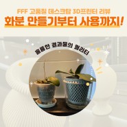 FFF 고품질 데스크탑 3D프린터 리뷰! 화분 만들기부터 사용까지!