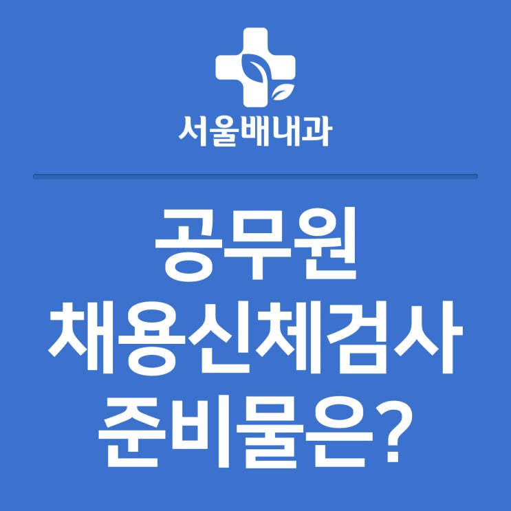 공무원채용신체검사 준비물, 당일발급, 양식 및 규정안내 : 네이버 블로그