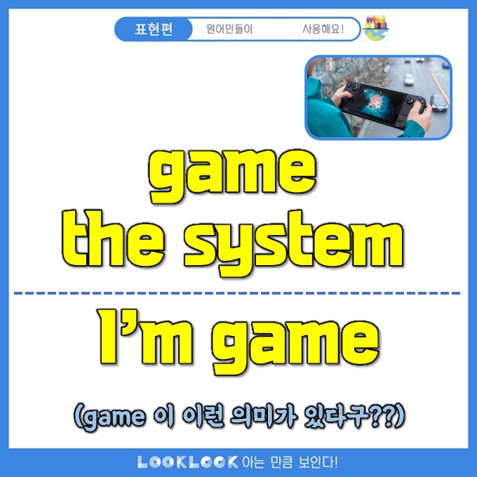 [원어민표현] game the system 그리고 I'm game 의미,사진,영상으로 정리 : 네이버 블로그