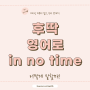 in no time 후딱 금방 영어로