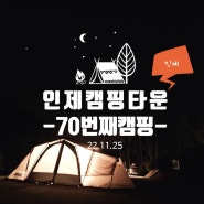 [캠핑일기#70]비와 별과 바람과 함께 동계캠핑 스타트@인제캠핑타운(22.11.25~27)