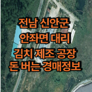 [전남 신안군 김치 제조공장 경매]안좌면 대리에 위치한 공장 경매 용도에 맞춰 권리분석해보고 공장신축 공장매수 공장매매 시세보다 저렴하고 안전하게 낙찰받기