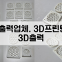 FDM출력업체. fdm 3D프린팅업체. 3D출력