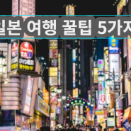 일본,도쿄 여행 준비, 알고 있으면 정말 좋은 팁 5가지! (feat. 돈키호테 할인 쿠폰, 일본 교통 정보)