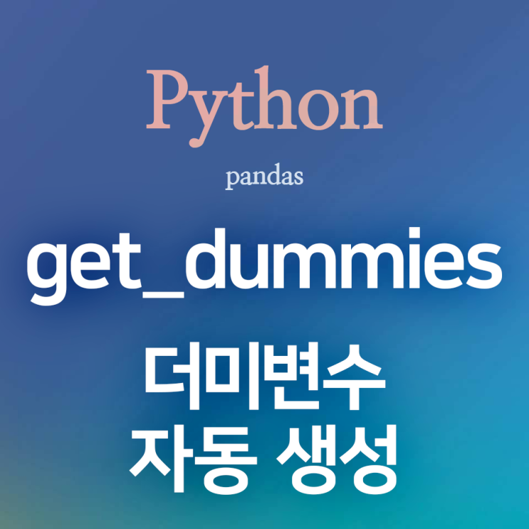 [Python] pandas :: get_dummies - 범주형 변수에서 더미변수를 자동으로 만들어주는 함수 ...