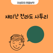 오늘의 유머 재미난 전라도 사투리 (능력평가해 보세요)