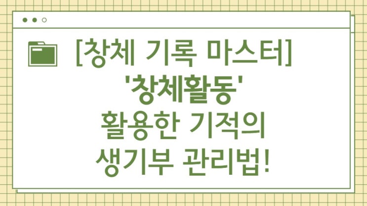 '창체활동' 활용한 기적의 생기부 관리법! [창체 기록 마스터] : 네이버 블로그
