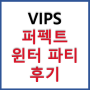 VIPS - 퍼펙트 윈터 파티 후기, 마산 빕스 샐러드바 가격, 내돈내산