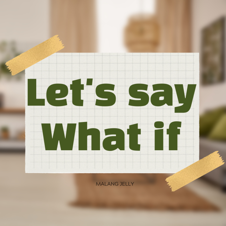 Let's say / What if 뜻과 예문 : 네이버 블로그