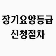 장기요양등급 신청하는 법 _ 장기요양등급신청서(준비서류)/ 방문요양 받기위한 등급