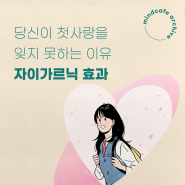 당신이 첫사랑을 잊지 못하는 이유, #자이가르닉_효과💔