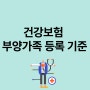 건강보험 부양가족 등록 기준 깔끔하게 정리