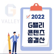 2022 G 밸리 블로그 콘텐츠 총. 결. 산!