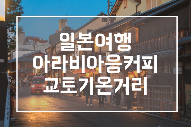 아라비카 % 응커피 교토라떼 히가시야마 추천 기온거리 풍경