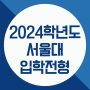 2024학년도 서울대학교(서울대) 신입생 입학전형 공개