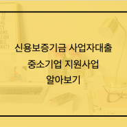 신용보증기금 사업자 대출 중소기업 지원사업 내용은?