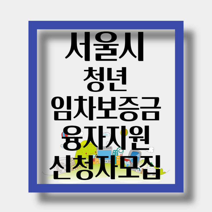 서울시 청년 임차보증금 대출 이자지원사업 신청자 상시 모집,최대7천만원 대출이자 2%지원 : 네이버 블로그