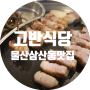 울산 삼산동 맛집 미나리와 삼겹살의 환상궁합 고반식당