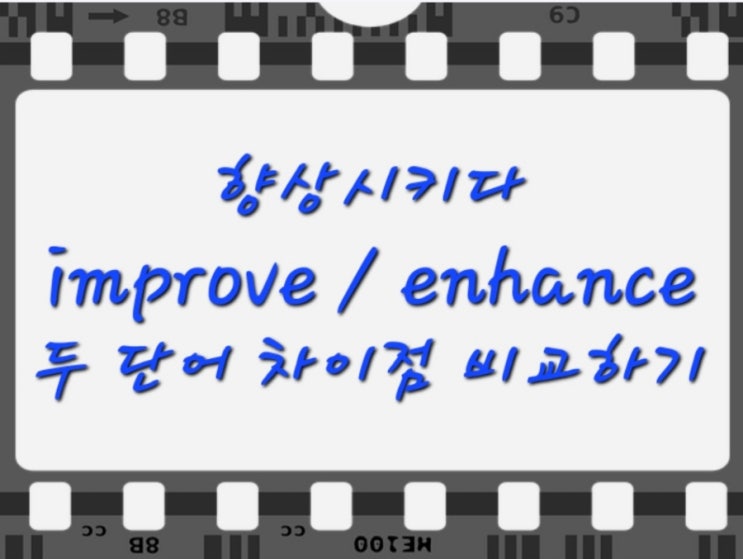 '향상시키다'라는 의미의 improve, enhance 차이점 알아보기! : 네이버 블로그
