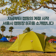 지금부터 캠핑의 계절 시작 서울시 캠핑장 8곳을 소개합니다