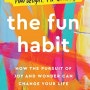 The Fun Habit: How the Pursuit of Joy and Wonder Can Change Your Life