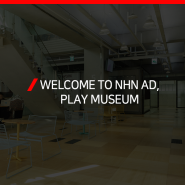 WELCOME TO NHN AD, PLAY MUSEUM