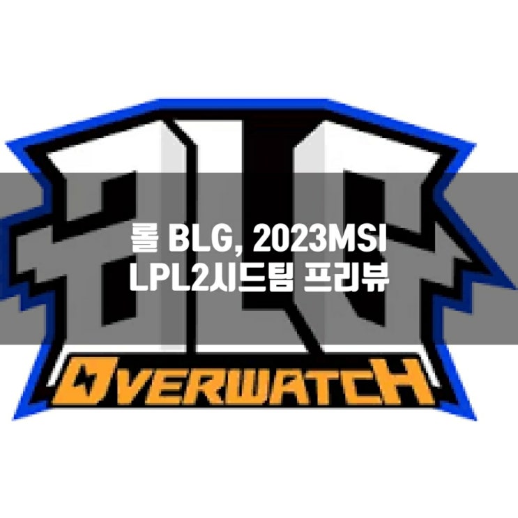 롤 BLG, 2023MSI LPL 2시드팀 프리뷰 : 네이버 블로그