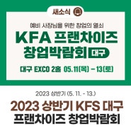 2023 상반기 KFA 프랜차이즈 창업박람회(5. 11. ~ 5. 13. /3일간) 부산엑스코 개최!!