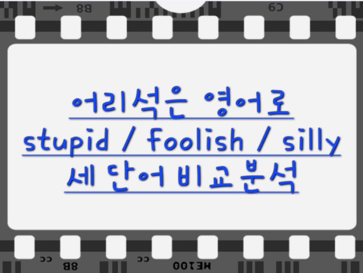 어리석은 영어로, stupid, foolish, silly 세 단어 차이점 알아보기 : 네이버 블로그