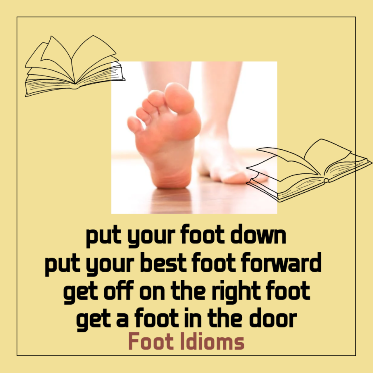 put your foot down, put your best foot forward, get off on the right ...