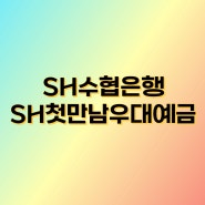 SH수협은행 SH첫만남우대예금 - 손쉬운 마케팅 첫거래 우대