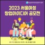 [2023년 서울여성 창업아이디어 공모전] 여러분의 창업아이디어를 펼치세요!