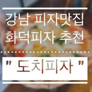 강남 화덕피자 맛집 추천 도치피자 강남!