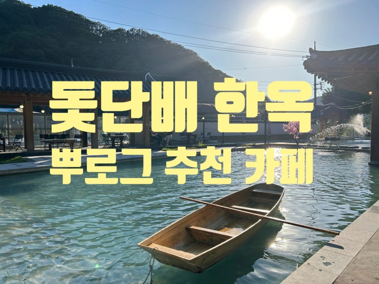 [완주] 소양한옥티롤｜전주 근교 돛단배 있는 한옥카페