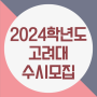 2024학년도 고려대학교(고려대 서울캠퍼스) 수시모집 요강