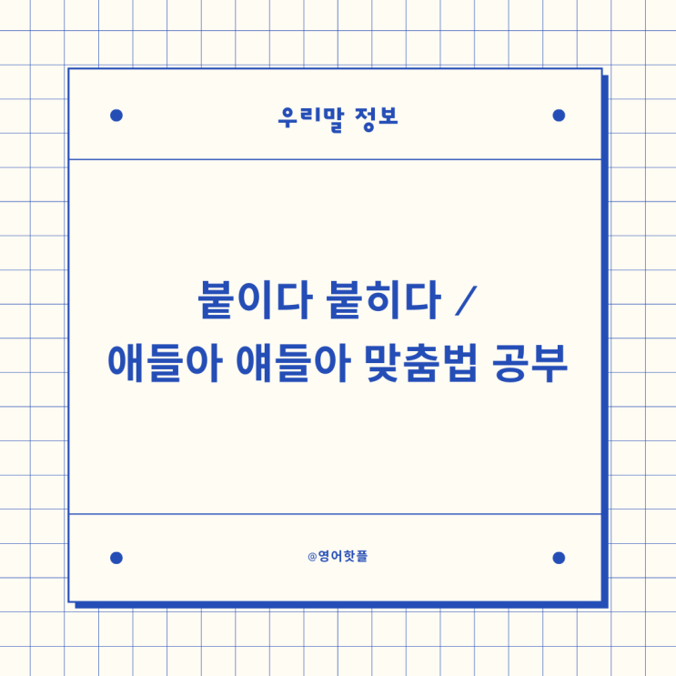 붙이다 붙히다 / 애들아 얘들아 맞춤법 공부 : 네이버 블로그