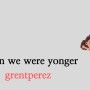 grentperez-When we were younger 가사 한글번역해석의미