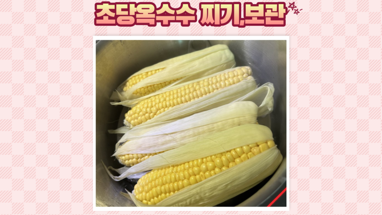 초당옥수수 찌기 냉동보관 전자레인지 데워먹기까지 : 네이버 블로그
