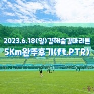 2023.06.18(일).김해숲길마라톤 5Km완주후기(ft.PTR)
