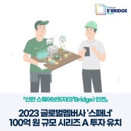 『신한 스퀘어브릿지(S²Bridge) 인천』 2023 글로벌 멤버사 ‘스패너’ 100억원 규모 시리즈 A 투자 유치